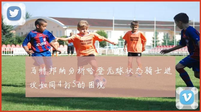 马特邦纳分析哈登无球状态骑士进攻如同4打5的困境